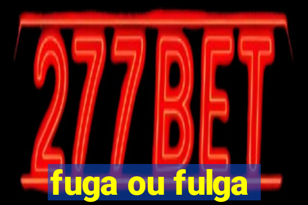 fuga ou fulga