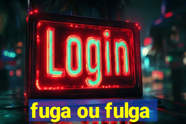 fuga ou fulga