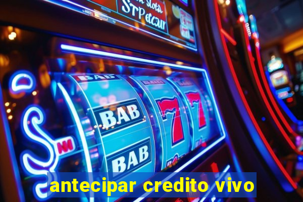 antecipar credito vivo