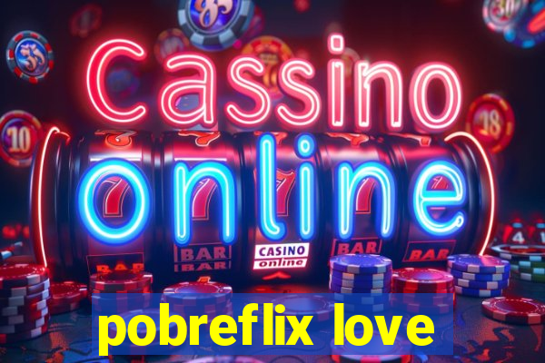 pobreflix love