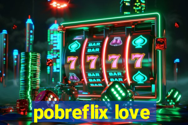 pobreflix love