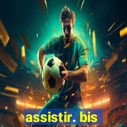 assistir. bis