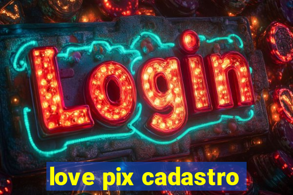 love pix cadastro