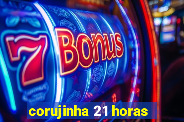 corujinha 21 horas