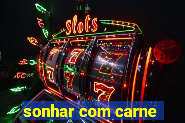 sonhar com carne