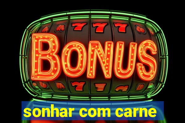 sonhar com carne
