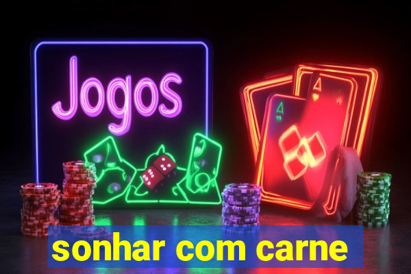 sonhar com carne