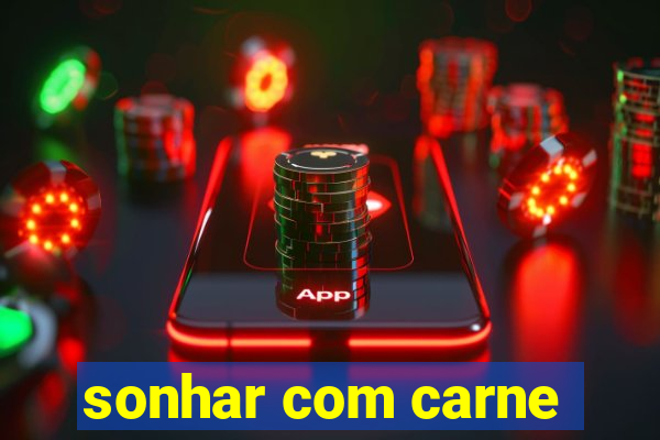 sonhar com carne