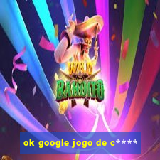 ok google jogo de c****