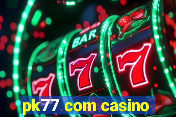 pk77 com casino