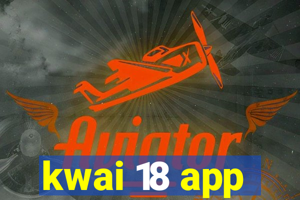 kwai 18 app