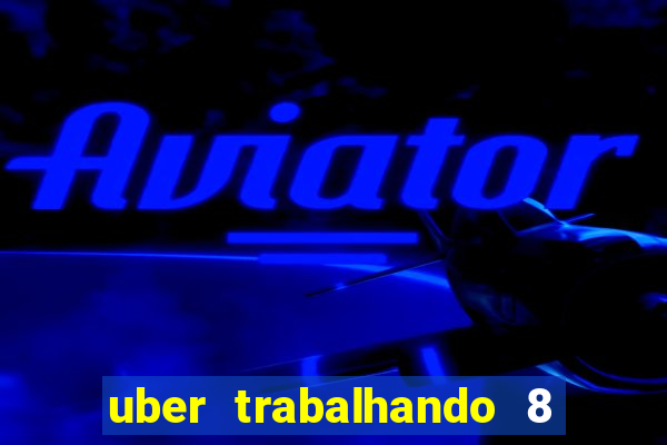 uber trabalhando 8 horas por dia