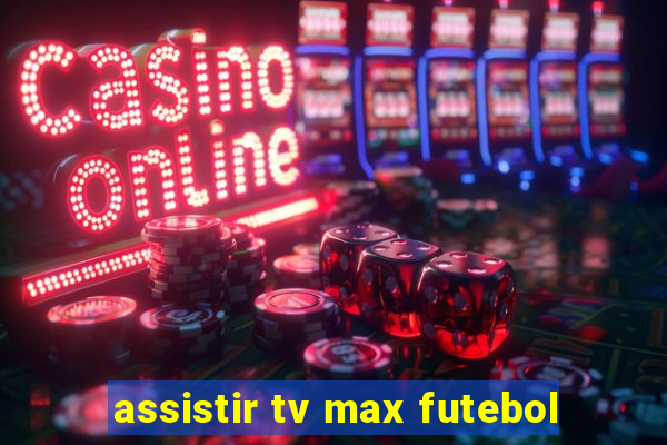 assistir tv max futebol