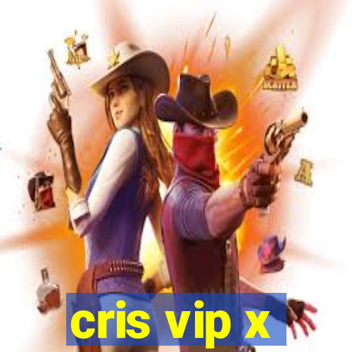 cris vip x