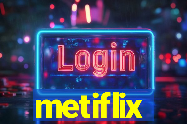 metiflix
