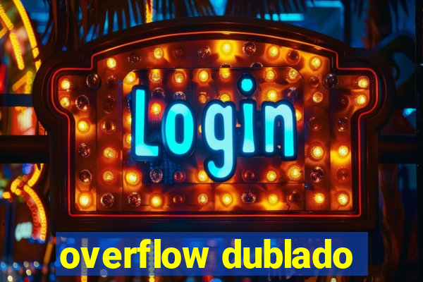 overflow dublado