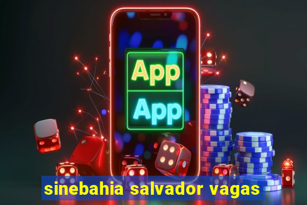 sinebahia salvador vagas