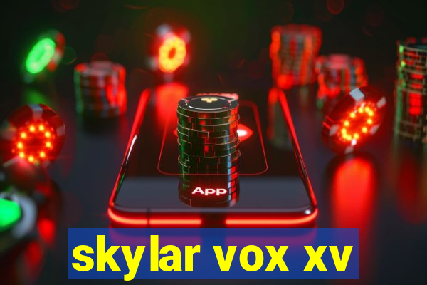 skylar vox xv