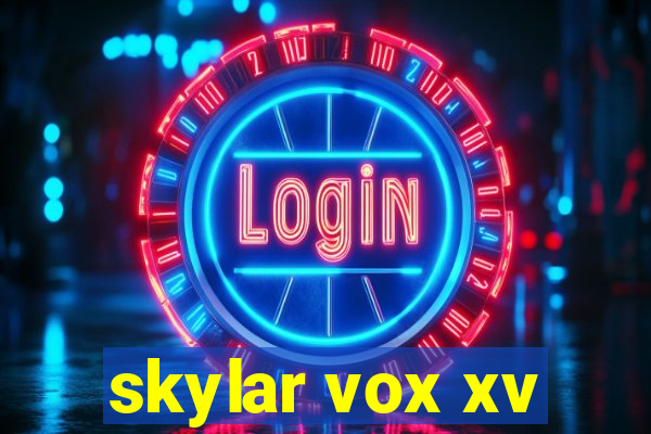 skylar vox xv