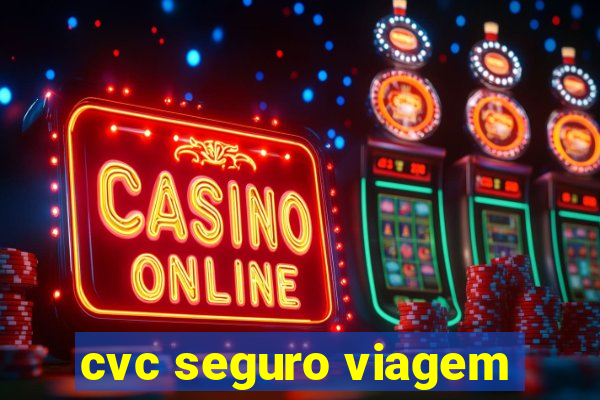 cvc seguro viagem