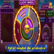 fatal model de cruzeiro