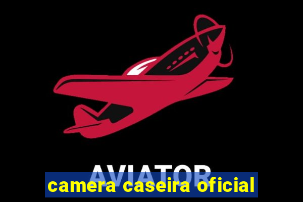 camera caseira oficial