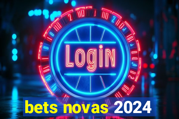 bets novas 2024