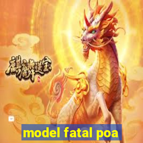 model fatal poa