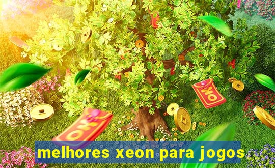 melhores xeon para jogos