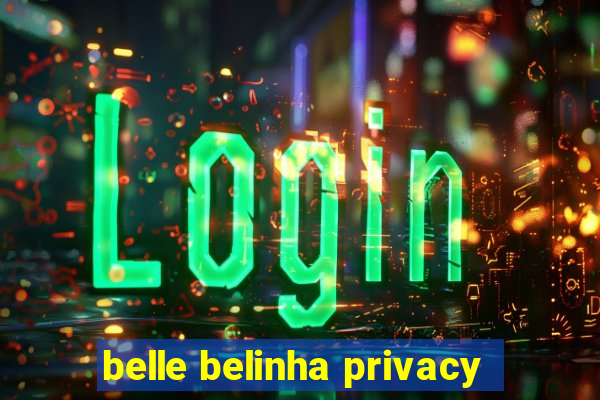 belle belinha privacy