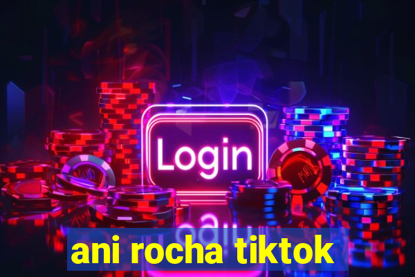 ani rocha tiktok