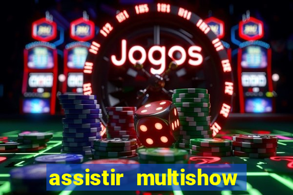 assistir multishow online ao vivo