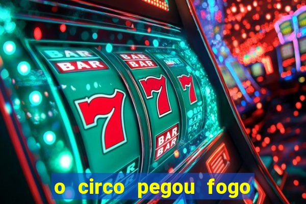 o circo pegou fogo música infantil