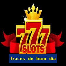 frases de bom dia motivacional trabalho