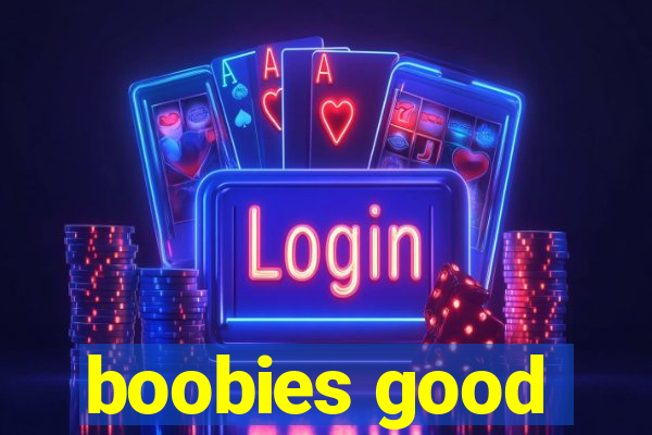 boobies good