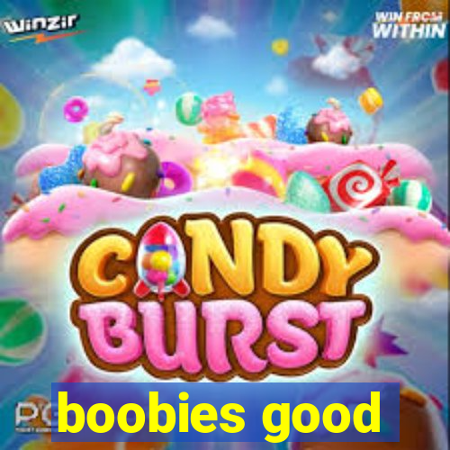 boobies good