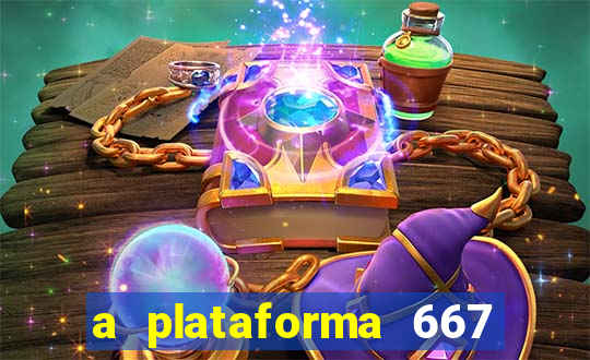 a plataforma 667 bet é confiável