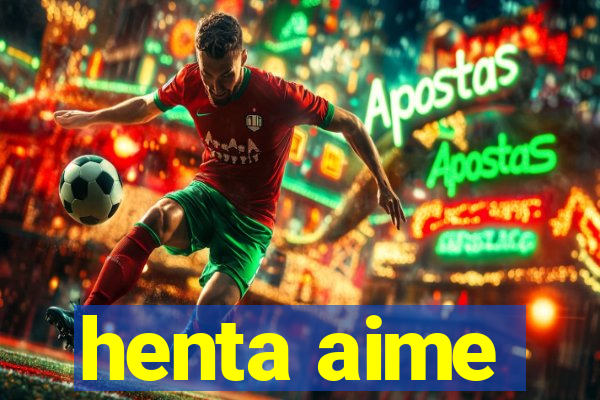 henta aime
