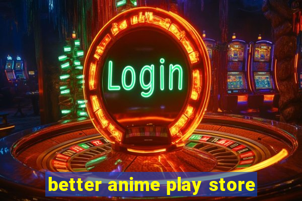 better anime play store