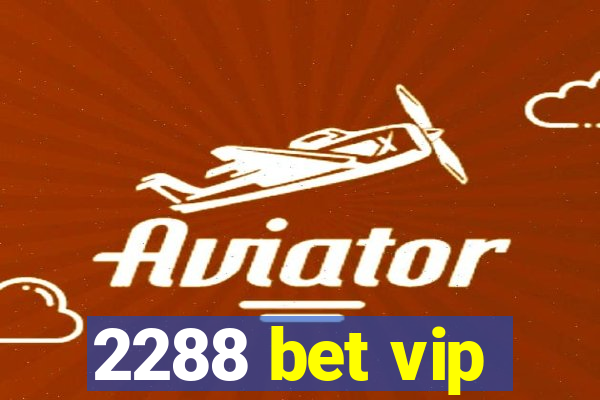 2288 bet vip