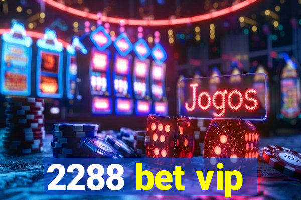 2288 bet vip