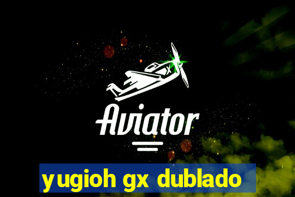yugioh gx dublado
