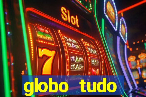 globo tudo absolutamente tudo