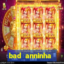 bad anninha conteudo gratis