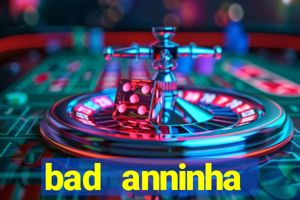bad anninha conteudo gratis