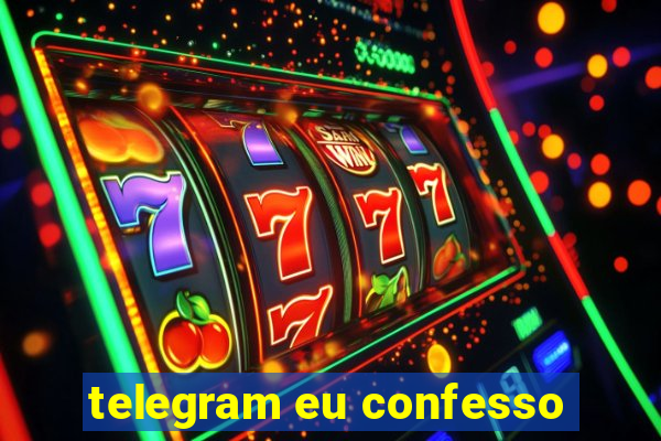 telegram eu confesso