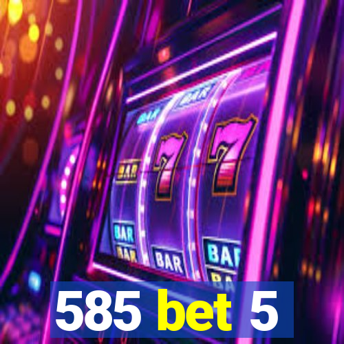 585 bet 5
