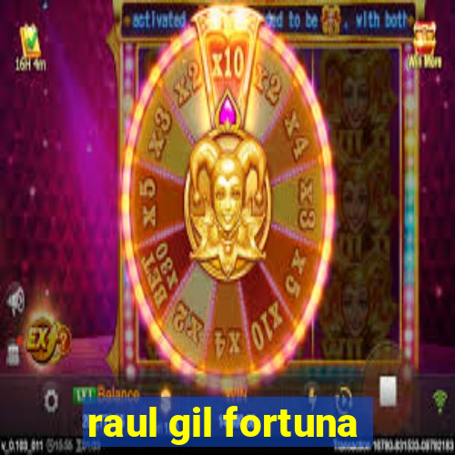 raul gil fortuna