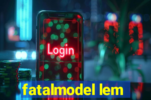 fatalmodel lem