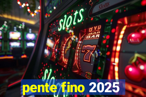 pente fino 2025